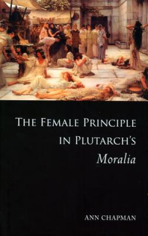 Kniha Female Principle in Plutarch's Moralia Ann Chapman