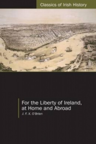 Carte For the Liberty of Ireland, at Home and Abroad the Autobiography of J. F. X. O'Brien J. F. X. O'Brien