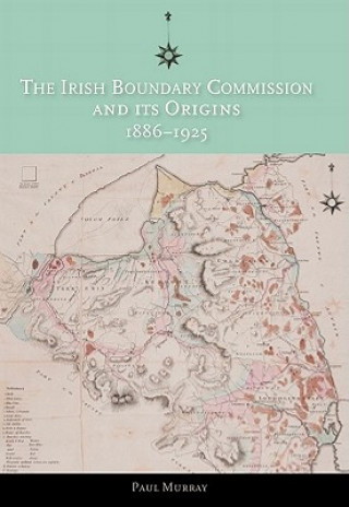 Könyv Irish Boundary Commission and Its Origins 1886-1925 Paul Murray