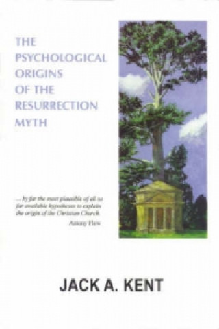 Kniha Psychological Origins of the Resurrection Myth Jack A. Kent