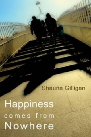 Könyv Happiness Comes from Nowhere Shauna Gilligan