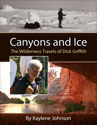 Książka Canyons and Ice - The Wilderness Travels of Dick Griffith Kaylene Johnson