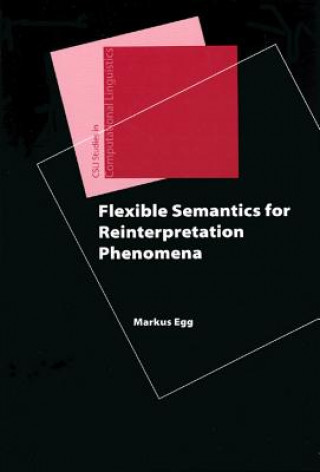 Książka Flexible Semantics for Reinterpretation Phenomena Markus Egg