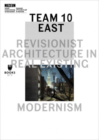 Kniha Team 10 East - Revisionist Architecture in Real Existing Modernism Lukasz Stanek