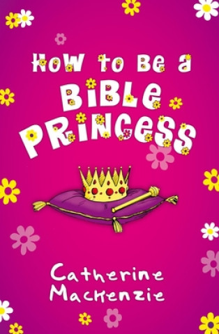 Carte How to Be a Bible Princess Catherine MacKenzie