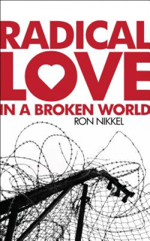 Kniha Radical Love in a Broken World Ron Nikkel