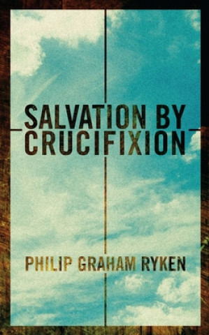Kniha Salvation by Crucifixion Philip Graham Ryken