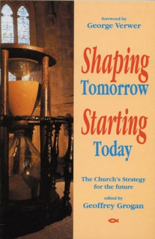 Kniha Shaping Tomorrow, Starting Today Geoffrey Grogan