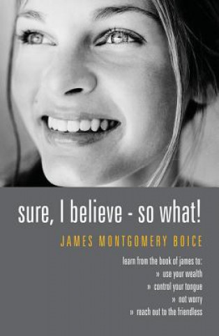 Könyv Sure I Believe! - So What? James Montgomery Boice