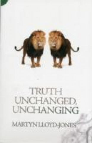 Book Truth Unchanged, Unchanging Martyn Lloyd-Jones
