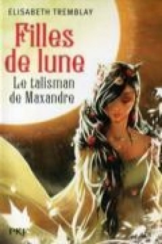 Kniha Filles De LA Lune 3/Le Talisman De Maxandre Elisabeth Tremblay