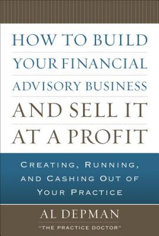 Carte How to Build Your Financial Advisory Business and Sell It at a Profit Al. Depman