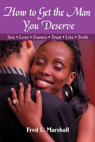 Carte How to Get the Man You Deserve Fred L Marshall