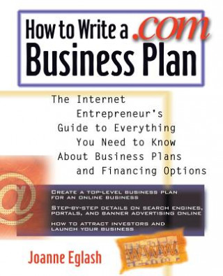 Kniha How to Write A .com Business Plan: The Internet Entrepreneur's Guide to Everything You Need to Know About Business Plans and Financing Options Joanne Eglash