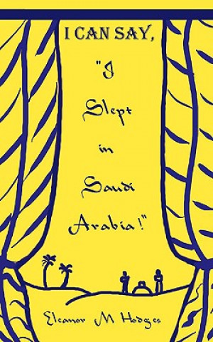Könyv I Can Say, "I Slept in Saudi Arabia!" Eleanor M Hodges