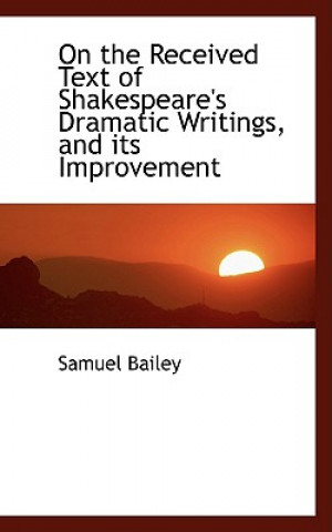 Könyv On the Received Text of Shakespeare's Dramatic Writings, and Its Improvement Samuel Bailey