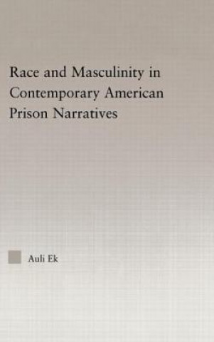 Książka Race and Masculinity in Contemporary American Prison Narratives Auli Ek