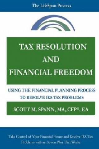 Könyv Tax Resolution and Financial Freedom: Using the Financial Planning Process to Resolve IRS Tax Problems Financial Planner Scott Spann