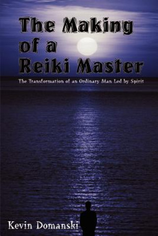 Könyv Making of a Reiki Master: the Transformation of an Ordinary Man LED by Spirit Kevin Domanski