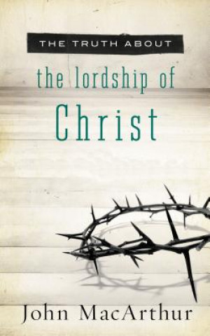 Książka Truth About the Lordship of Christ John MacArthur