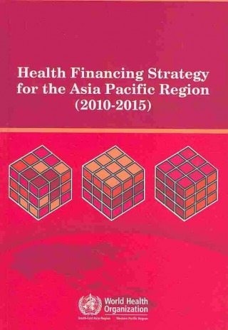 Kniha Health Financing Strategy for the Asia Pacific Region (2010-2015) Who Regional Office for the Western Pacific