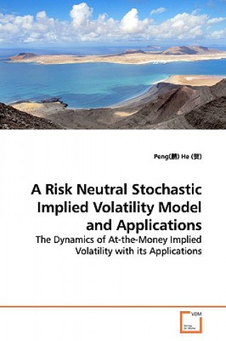 Kniha Risk Neutral Stochastic Implied Volatility Model and Applications Peng() He ()