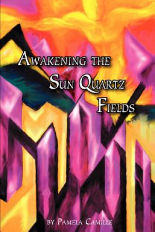 Book Awakening the Sun Quartz Fields Pamela Camille