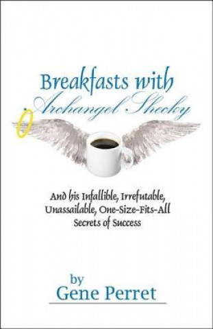 Carte Breakfasts With Archangel Shecky: And His Infallible, Irrefutable, Unassailable, One-Size-Fits-All Secrets of Success Gene Perret