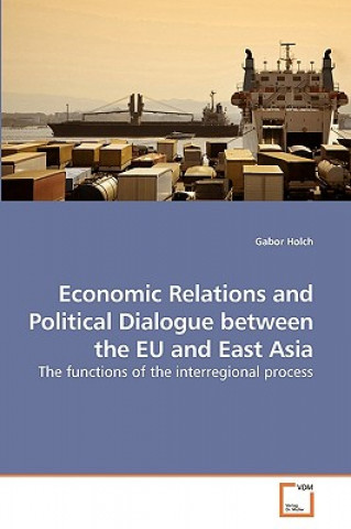 Kniha Economic Relations and Political Dialogue between the EU and East Asia Gabor Holch
