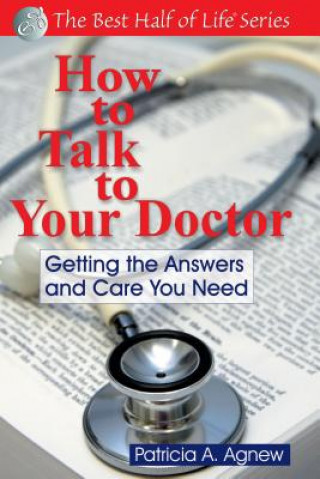 Kniha How to Talk to Your Doctor: Getting the Answers and Care You Need Patricia Agnew