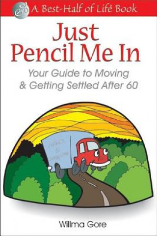 Knjiga Just Pencil Me In: Your Guide to Moving & Getting Settled After 60 Willma Willis Gore