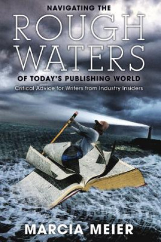 Kniha Navigating the Rough Waters of Today's Publishing World: Critical Advice for Writers from Industry Insiders Marcia Meier