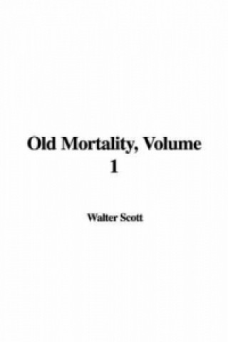 Kniha Old Mortality, Volume 1 Scott