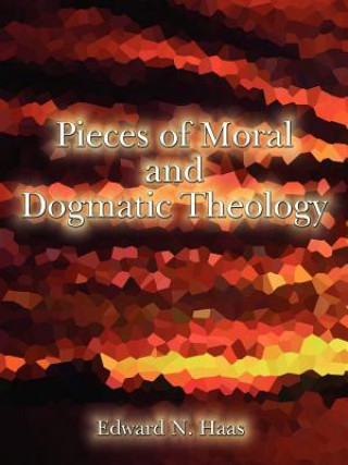 Carte Pieces of Moral & Dogmatic Theology Edward N Haas