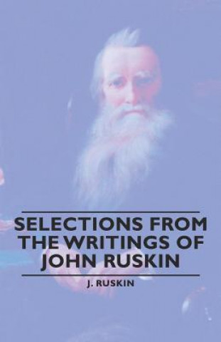 Könyv Selections From The Writings Of John Ruskin Ruskin J.