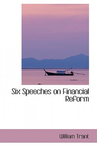 Könyv Six Speeches on Financial Reform William Trant