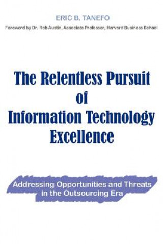 Knjiga Relentless Pursuit of Information Technology Excellence Eric B Tanefo