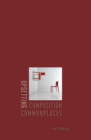 Knjiga Upsetting Composition Commonplaces Ian Barnard