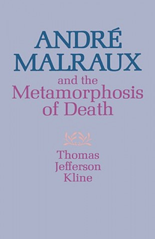 Book Andre  Malraux and the Metamorphosis of Death T. Jefferson Kline