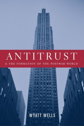 Книга Antitrust and the Formation of the Postwar World Wyatt C. Wells