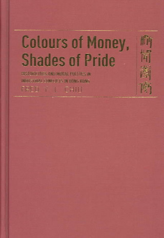 Kniha Colours of Money, Shades of Pride - Historicities and Moral Politics in Industrial Conflicts in Hong Kong Fred Chiu