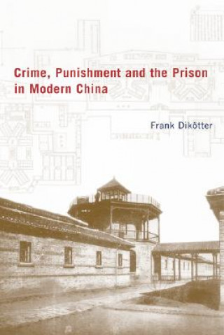 Kniha Crime, Punishment, and the Prison in Modern China, 1895-1949 Frank Dikotter