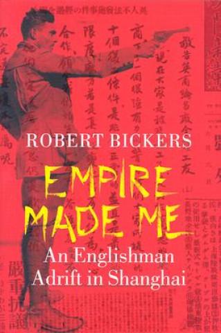 Könyv Empire Made Me Robert A. Bickers