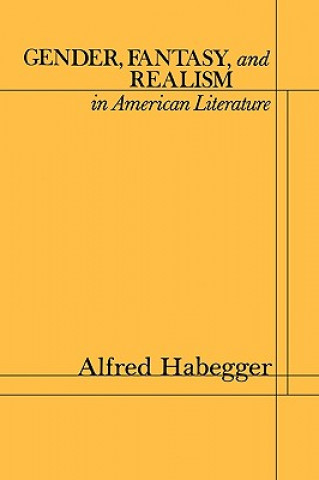 Kniha Gender, Fantasy, and Realism in American Literature Alfred Habegger