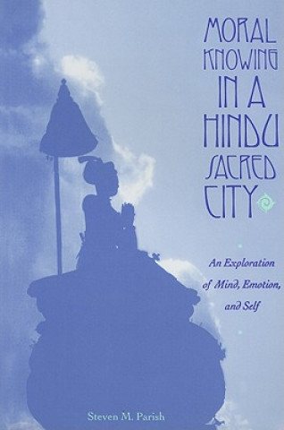 Knjiga Moral Knowing in a Hindu Sacred City Steven M. Parish