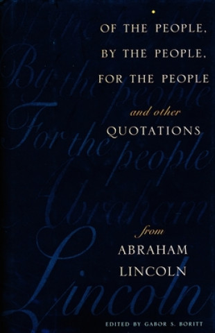 Kniha Of the People, By the People, For the People and Other Quotations from Abraham Lincoln Gabor Borritt