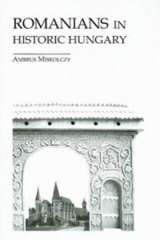 Carte Romanians in Historic Hungary Ambrus Miskolczy