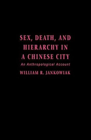 Libro Sex, Death, and Hierarchy in a Chinese City William R. Jankowiak