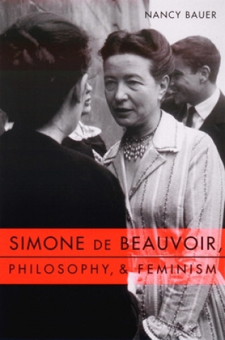 Kniha Simone de Beauvoir, Philosophy, and Feminism Nancy Bauer