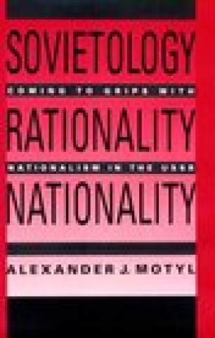 Könyv Sovietology, Rationality, Nationality Alexander J. Motyl